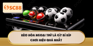 Kèo Hòa Ngoại Trừ – Bí quyết chinh phục cược hiệu quả